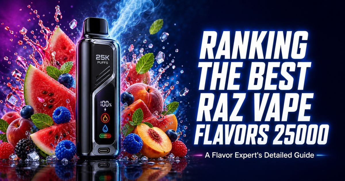 Ranking the Best Raz Vape Flavors 25000: A Flavor Expert's Detailed Guide